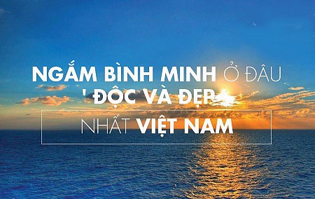 Những Địa Điểm Thưởng Ngoạn Ánh Bình Minh Đẹp Nhất Việt Nam